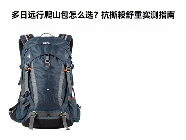 多日远行爬山包怎么选?抗撕裂,舒适负重实测指南