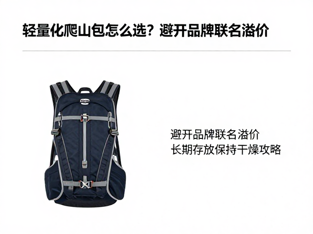 轻量化爬山包怎么选?避开品牌联名溢价,长期存放保持干燥攻略