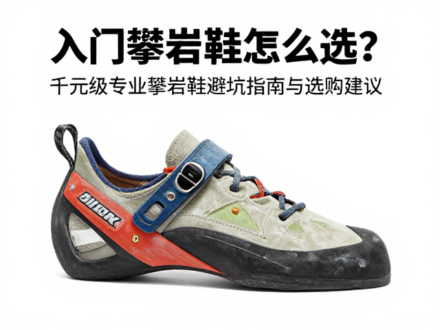 入门攀岩鞋怎么选?千元级专业攀岩鞋避坑指南与选购建议