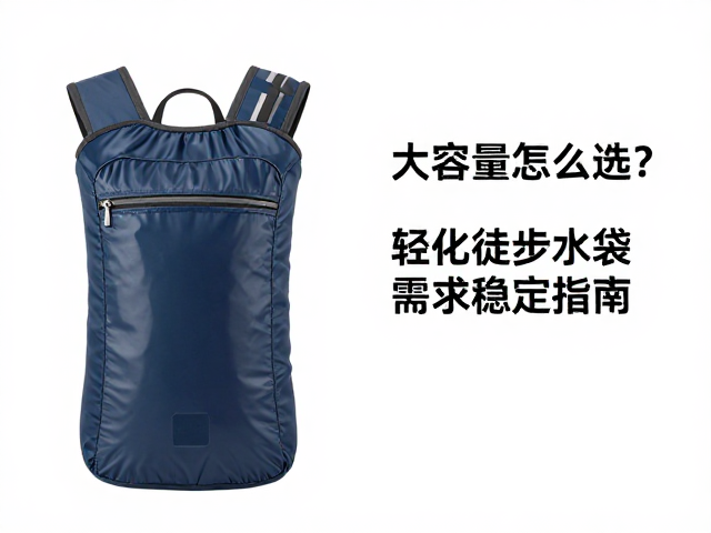 大容量水囊折叠水桶怎么选？轻量化徒步水袋需求稳定指南