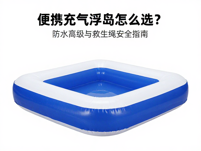 便携充气浮岛怎么选?防水等级与救生绳安全指南