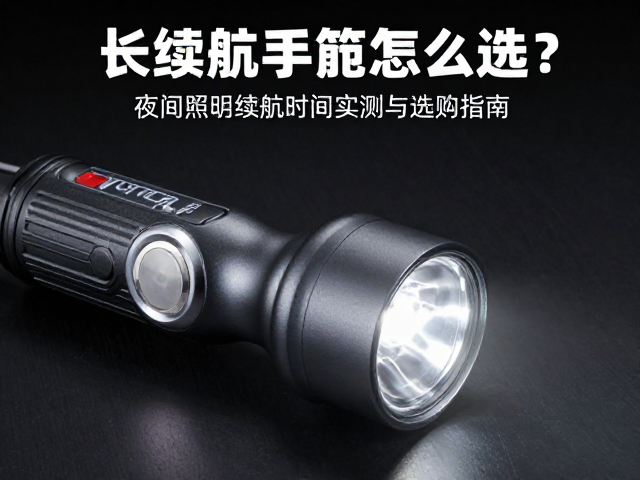 长续航手电怎么选？夜间照明续航时间实测与选购指南