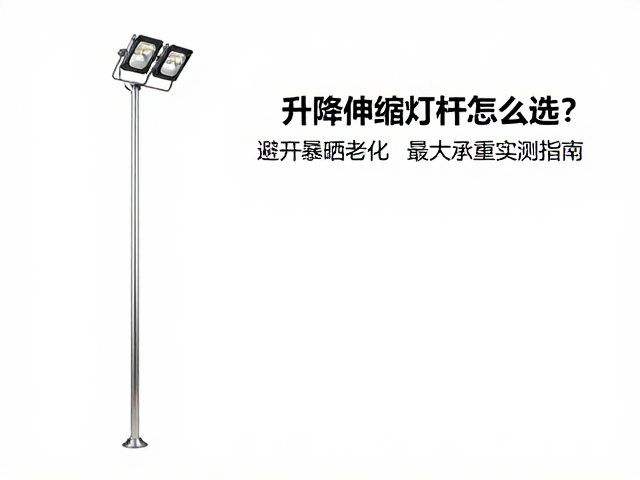 升降伸缩灯杆怎么选？避开暴晒老化，最大承重实测指南