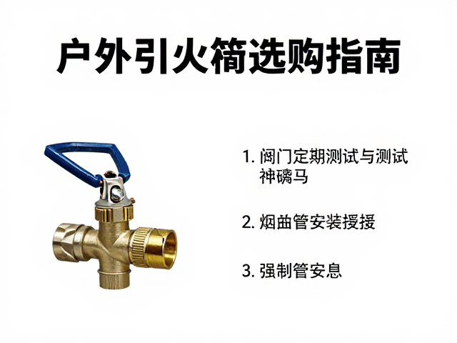 户外引火棒选购指南,阀门定期测试与烟囱管安装要点