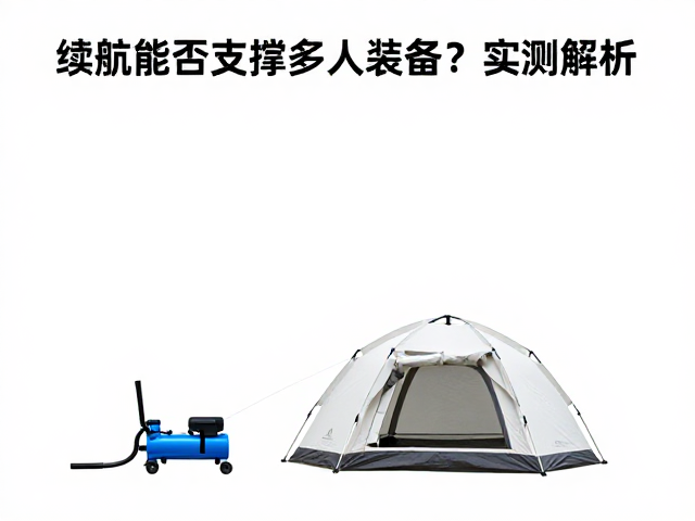 双向充抽泵配充气帐篷,续航能否支撑多人装备?实测解析