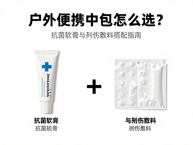 户外便携急救包怎么选?抗菌软膏与创伤敷料搭配指南