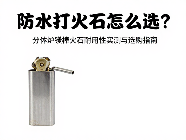 防水打火石怎么选？分体炉镁棒火石耐用性实测与选购指南