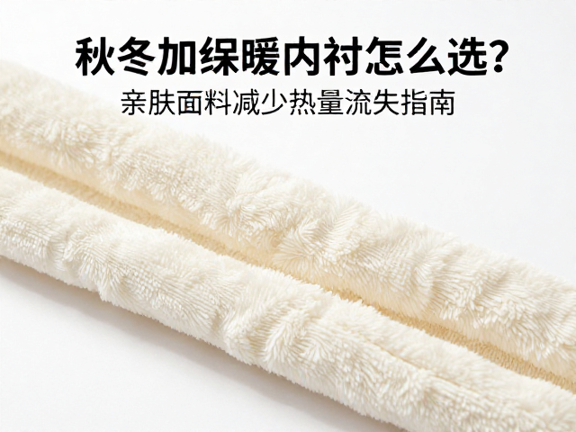 秋冬加绒保暖内衬怎么选?亲肤面料减少热量流失指南