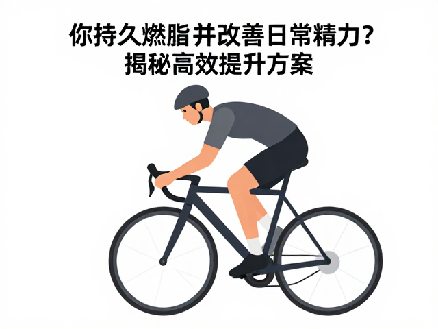 骑行如何持久燃脂并改善日常精力?揭秘高效提升方案