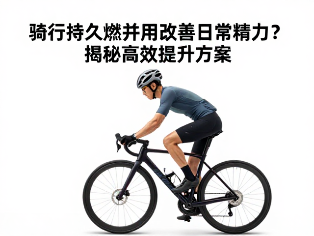 骑行如何持久燃脂并改善日常精力?揭秘高效提升方案
