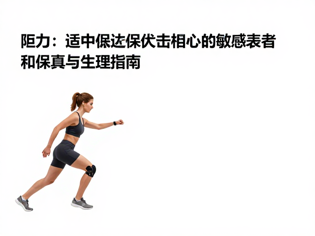 阻力适中促进脂肪消耗,膝踝敏感者低冲击燃脂指南
