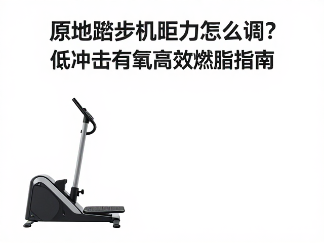 原地踏步机阻力怎么调？低冲击有氧高效燃脂指南