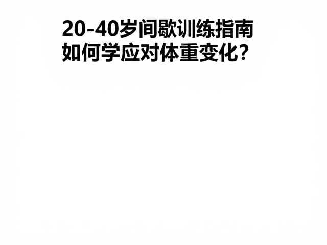 20-40岁间歇训练指南,如何科学应对体重变化?