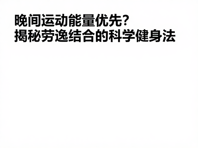 晚间运动总量优先？揭秘劳逸结合的科学健身法