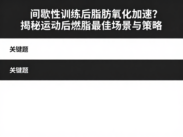 间歇性训练后脂肪氧化加速?揭秘运动后燃脂最佳场景与策略
