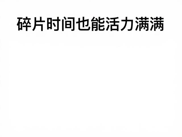 没整块时间?试试低冲击提神运动,碎片时间也能活力满满