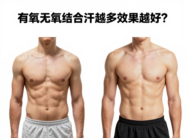 有氧无氧结合出汗越多效果越好？适用场景全解析