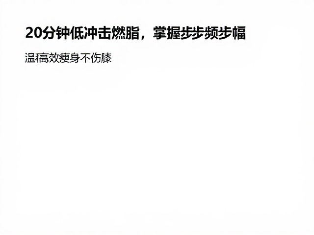 20分钟低冲击燃脂,掌握步频步幅,温和高效瘦身不伤膝