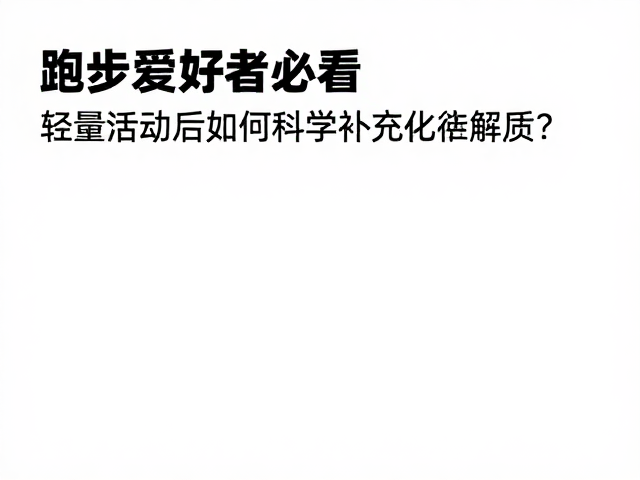 跑步爱好者必看，轻量活动后如何科学补充电解质？