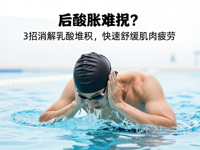 游泳后酸胀难忍?3招消解乳酸堆积,快速舒缓肌肉疲劳