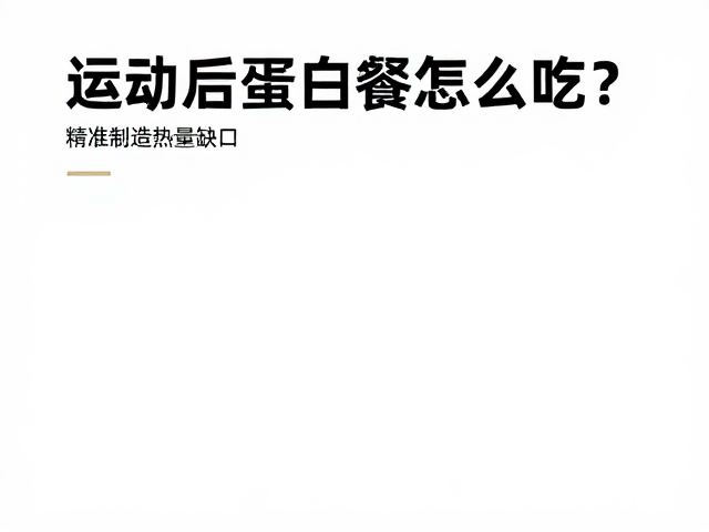科学控热减脂,运动后蛋白餐怎么吃?精准制造热量缺口