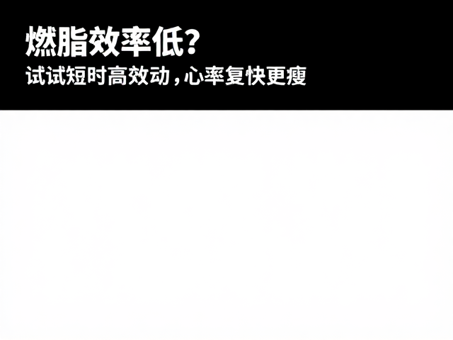 燃脂效率低?试试短时高效运动,心率恢复快更瘦