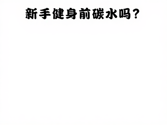 新手健身前吃碳水吗?匀速运动20分钟起步指南
