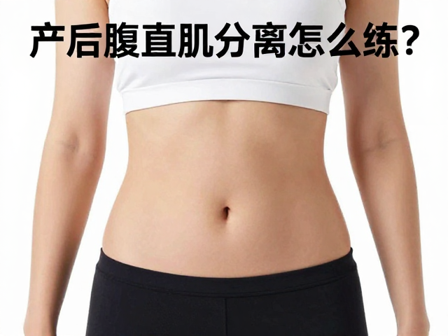 产后腹直肌分离怎么练?收紧腹腰改善体态,轻中度人群自救指南