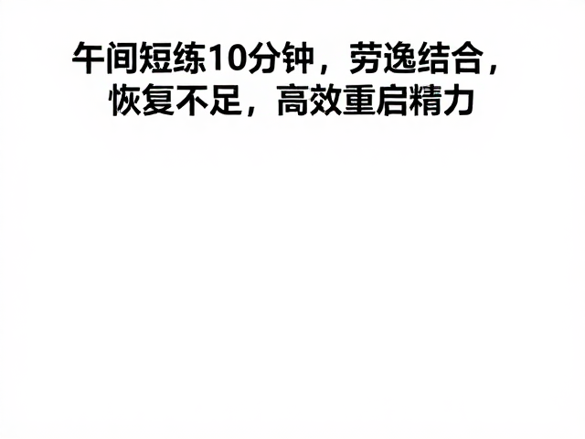 午间短练10分钟,劳逸结合应对恢复不足,高效重启精力