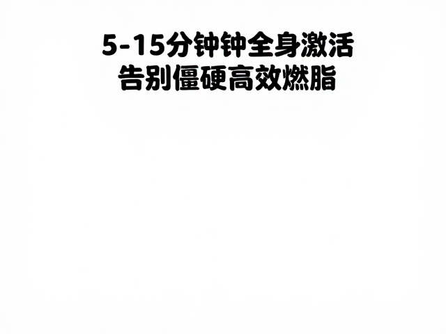 减脂人群必练，5-15分钟全身激活，告别僵硬高效燃脂