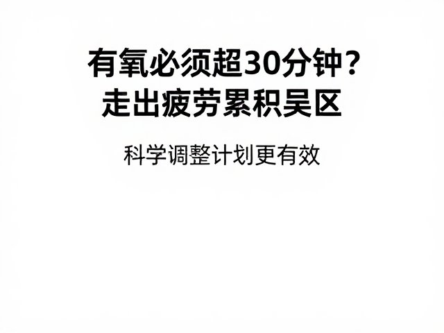 有氧必须超30分钟？走出疲劳累积误区，科学调整计划更有效