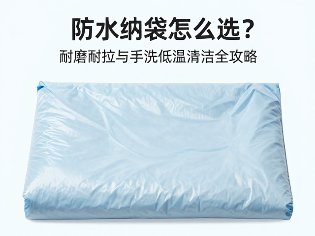 防水收纳袋怎么选？耐磨耐拉与手洗低温清洁全攻略