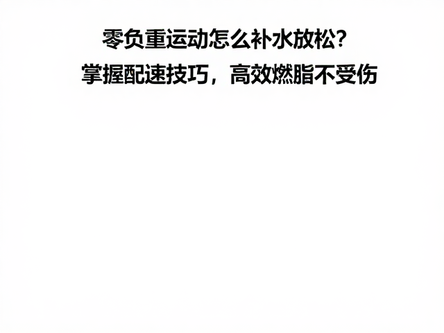 零负重运动怎么补水放松？掌握配速技巧，高效燃脂不受伤