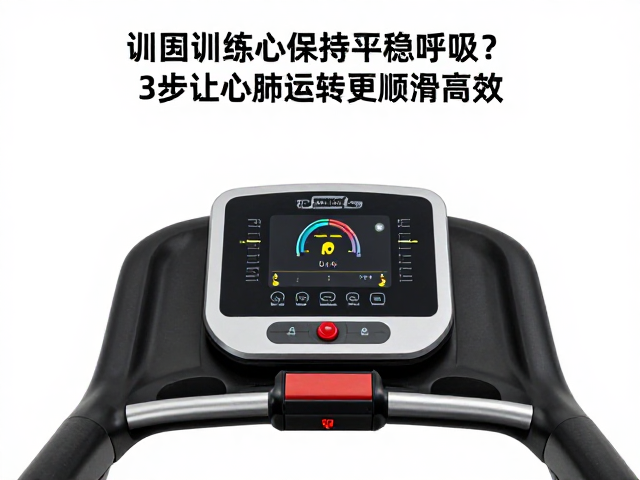 跑步机训练如何保持平稳呼吸?3步让心肺运转更顺滑高效