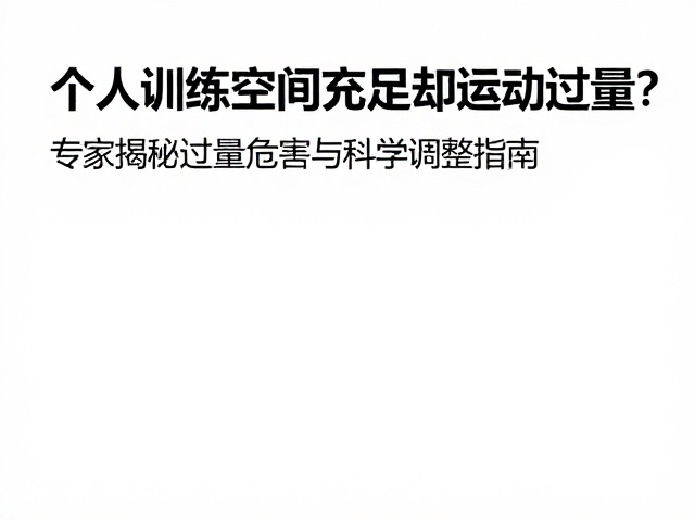 个人训练空间充足却运动过量？专家揭秘过量危害与科学调整指南