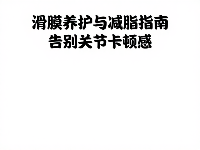 滑膜养护与减脂指南，告别关节卡顿感
