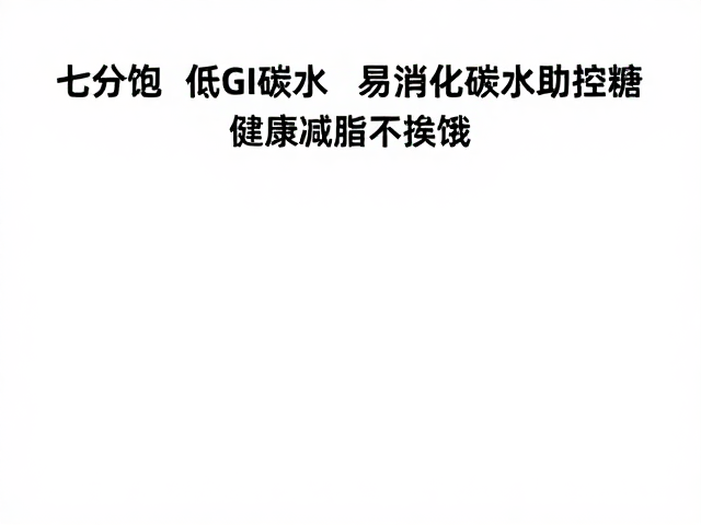 七分饱,低GI碳水,易消化碳水助控糖,健康减脂不挨饿