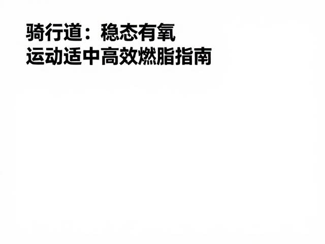 骑行道做稳态有氧,运动适中高效燃脂指南