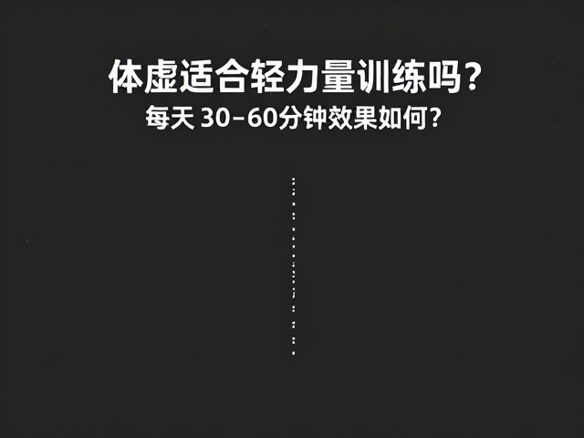 体虚适合轻力量训练吗?每次30-60分钟效果如何?