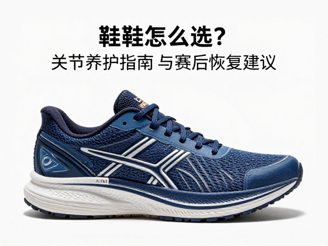 跑鞋怎么选?关节养护指南与赛后恢复建议