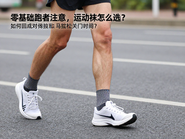 零基础跑者注意,运动袜怎么选?如何应对马拉松关门时间?