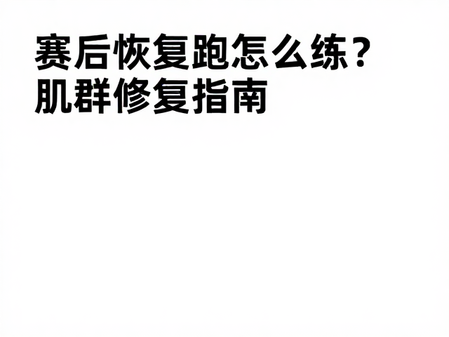 赛后恢复跑怎么练?肌群修复指南,降低损伤风险