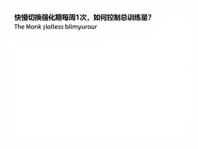 快慢切换强化期每周1次,如何科学控制总训练量?