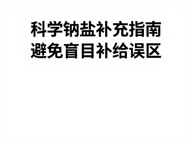 状态持续乏力?科学钠盐补充指南,避免盲目补给误区