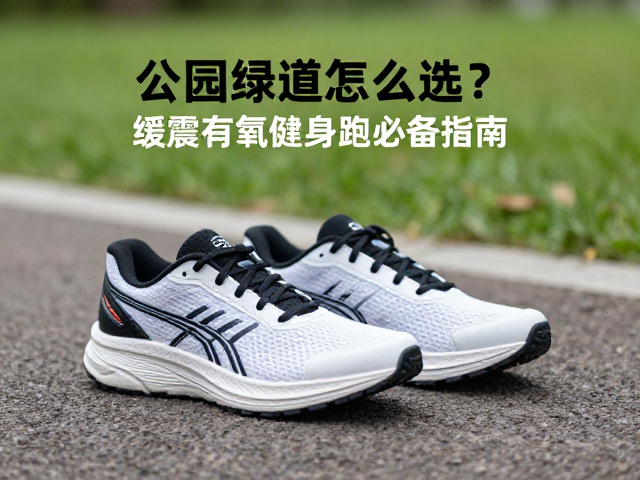 公园绿道跑鞋怎么选？缓震有氧健身跑必备指南