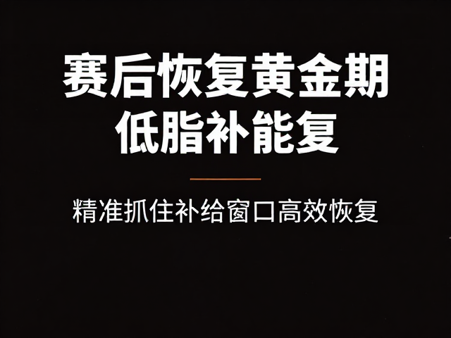 赛后恢复黄金期,低脂补能,精准抓住补给窗口高效恢复