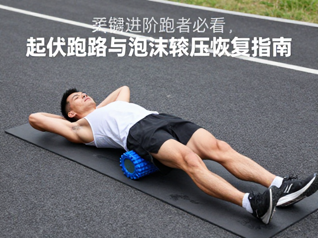 马拉松进阶跑者必看,起伏路特训与泡沫轴滚压恢复指南