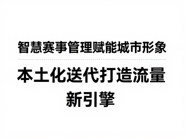 智慧赛事管理赋能城市形象,本土化迭代打造流量新引擎