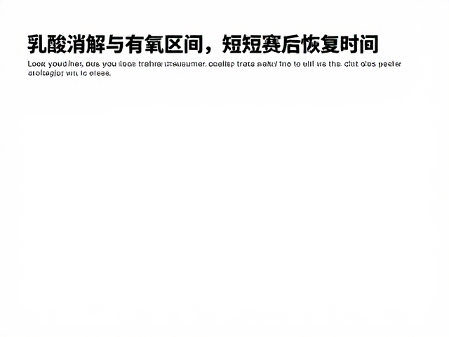 乳酸消解与有氧区间,缩短赛后恢复时间的科学训练指南