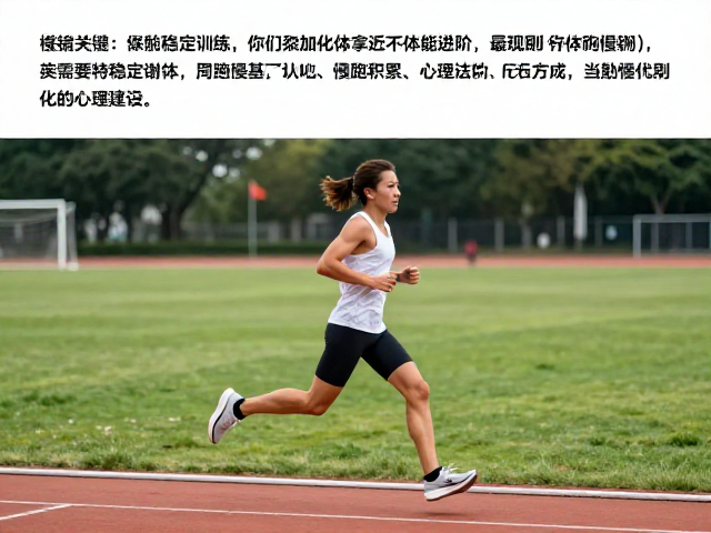 操场慢跑,如何通过基础期稳定训练实现慢跑积累与体能进阶